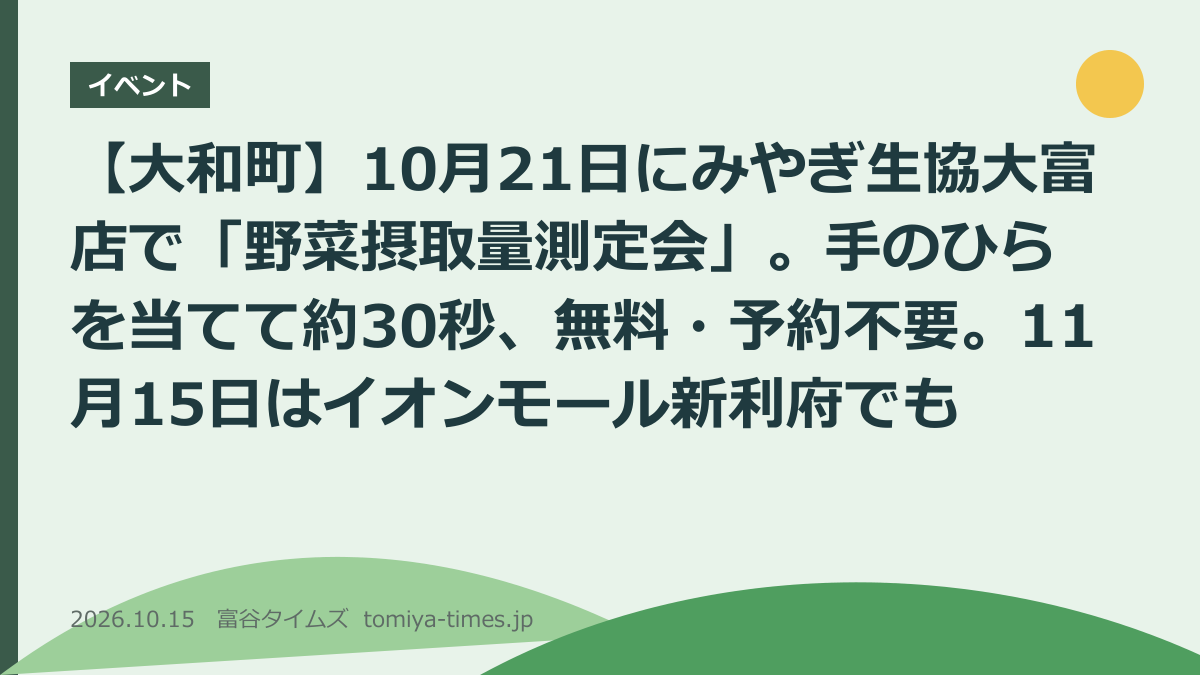 【大和町】10月21日にみやぎ生協大富店で「野菜摂取量測定会」。手のひらを当てて約30秒、無料・予約不要。11月15日はイオンモール新利府でも(文字画像)